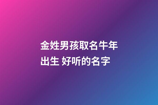 金姓男孩取名牛年出生 好听的名字